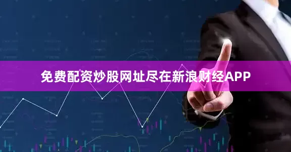 免费配资炒股网址尽在新浪财经APP