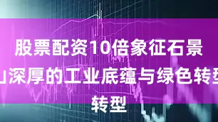 股票配资10倍象征石景山深厚的工业底蕴与绿色转型